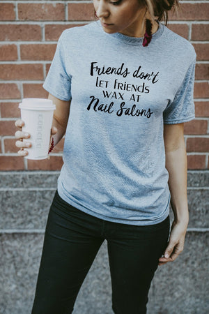 Women's Grey Friends Don't Let Friends Wax At Nail Salons Shirt