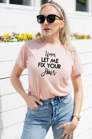 Umm, Let Me Fix Your Hair Tee