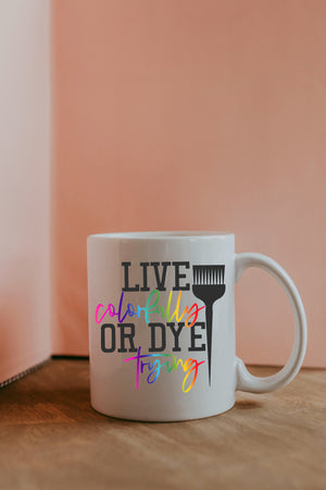 Live Colorfully Or Dye Trying-Hair Mug