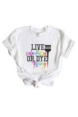 Live Colorfully or Dye Trying Tee