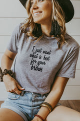 Women's Grey I Just Want What Is Best For Your Brows Shirt
