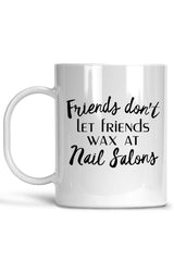 Friends Don't Let Friends Wax At Nail Salons Mug
