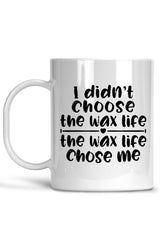 I Didn't Choose The Wax Life, The Wax Life Chose Me Mug