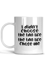 I Didn't Choose The Tan Life, The Tan Life Chose Me Mug